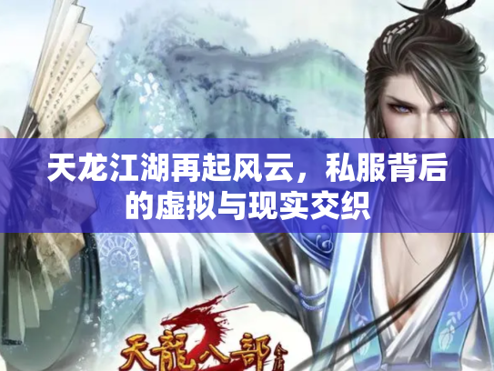 天龙江湖再起风云，私服背后的虚拟与现实交织