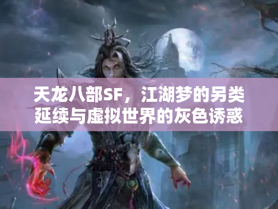 天龙八部SF，江湖梦的另类延续与虚拟世界的灰色诱惑
