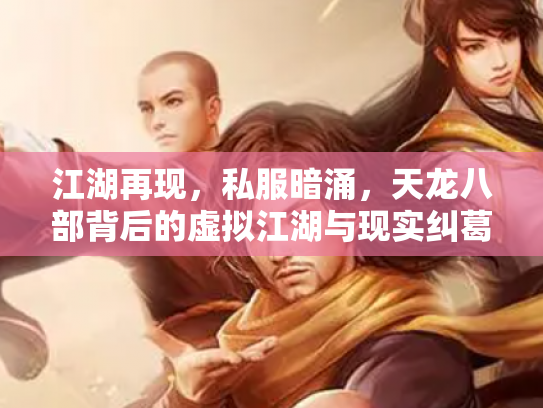 江湖再现，私服暗涌，天龙八部背后的虚拟江湖与现实纠葛
