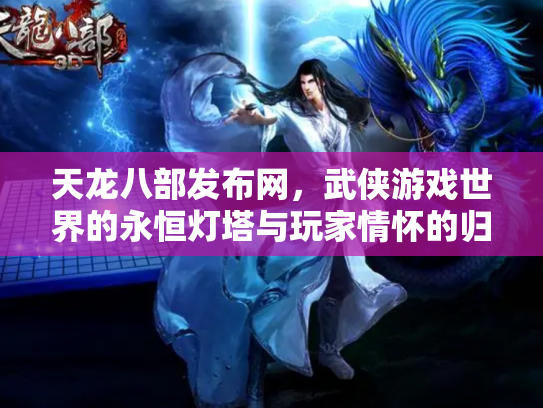 天龙八部发布网，武侠游戏世界的永恒灯塔与玩家情怀的归宿