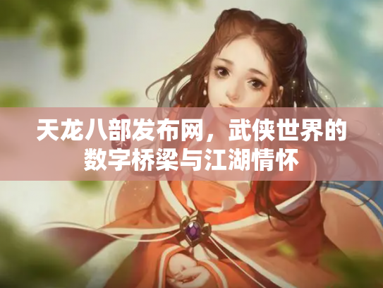 天龙八部发布网，武侠世界的数字桥梁与江湖情怀