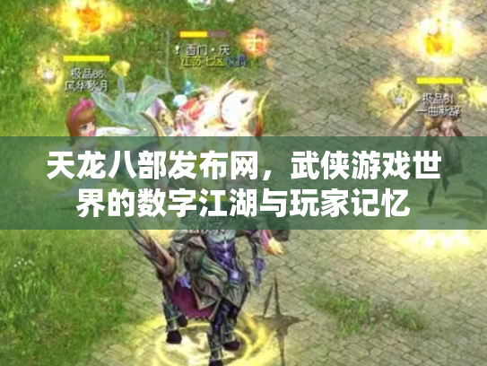 天龙八部发布网，武侠游戏世界的数字江湖与玩家记忆