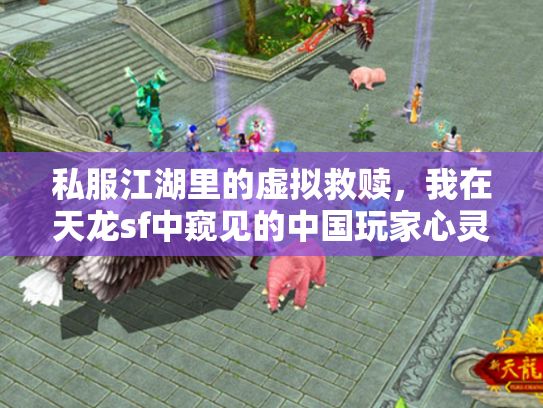 私服江湖里的虚拟救赎，我在天龙sf中窥见的中国玩家心灵史