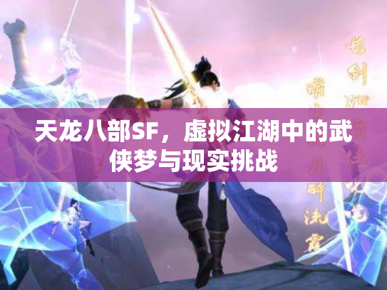 天龙八部SF，虚拟江湖中的武侠梦与现实挑战