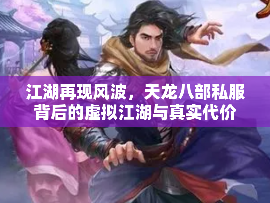 江湖再现风波，天龙八部私服背后的虚拟江湖与真实代价