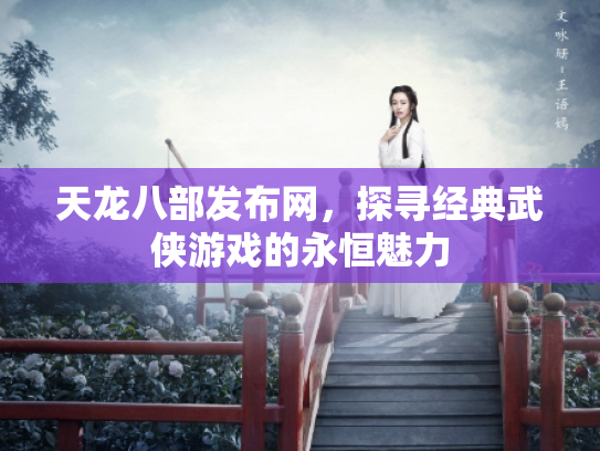 天龙八部发布网，探寻经典武侠游戏的永恒魅力