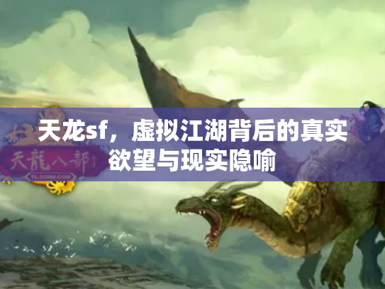 天龙sf，虚拟江湖背后的真实欲望与现实隐喻