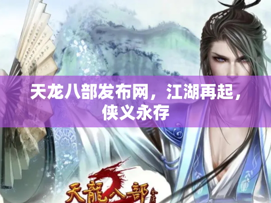 天龙八部发布网，江湖再起，侠义永存