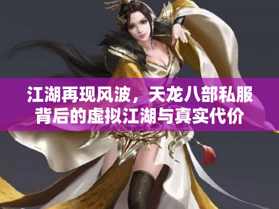 江湖再现风波，天龙八部私服背后的虚拟江湖与真实代价
