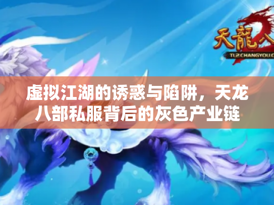 虚拟江湖的诱惑与陷阱，天龙八部私服背后的灰色产业链