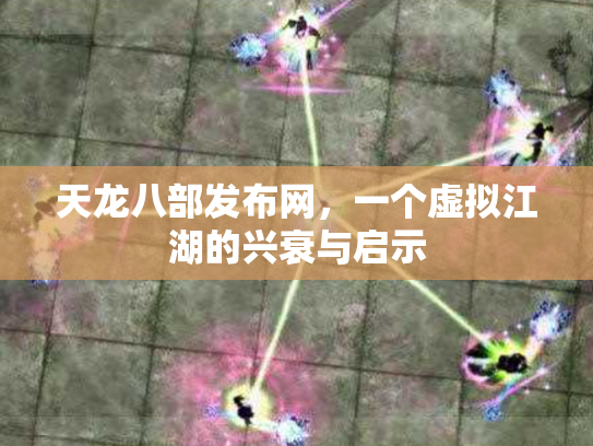 天龙八部发布网，一个虚拟江湖的兴衰与启示