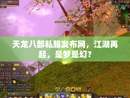 天龙八部私服发布网，江湖再起，是梦是幻？