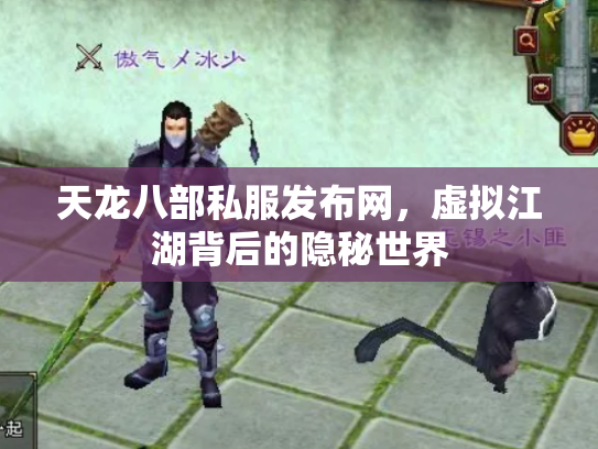 天龙八部私服发布网，虚拟江湖背后的隐秘世界