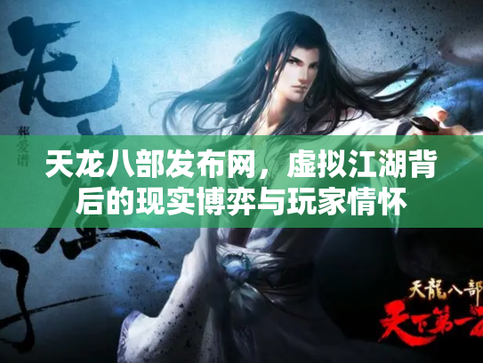 天龙八部发布网，虚拟江湖背后的现实博弈与玩家情怀