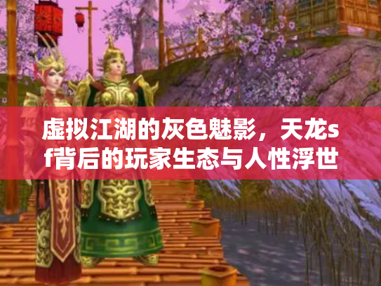 虚拟江湖的灰色魅影，天龙sf背后的玩家生态与人性浮世绘