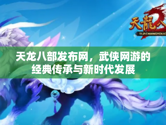 天龙八部发布网，武侠网游的经典传承与新时代发展