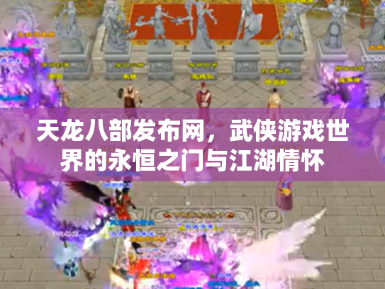 天龙八部发布网，武侠游戏世界的永恒之门与江湖情怀