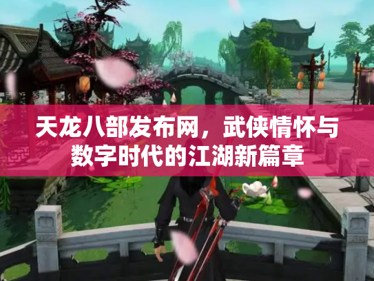 天龙八部发布网，武侠情怀与数字时代的江湖新篇章