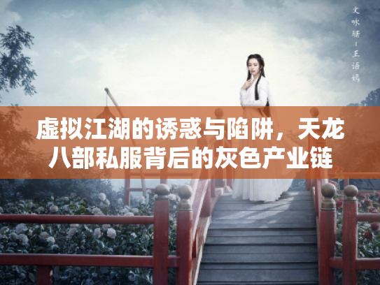 虚拟江湖的诱惑与陷阱，天龙八部私服背后的灰色产业链