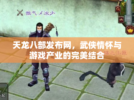 天龙八部发布网，武侠情怀与游戏产业的完美结合