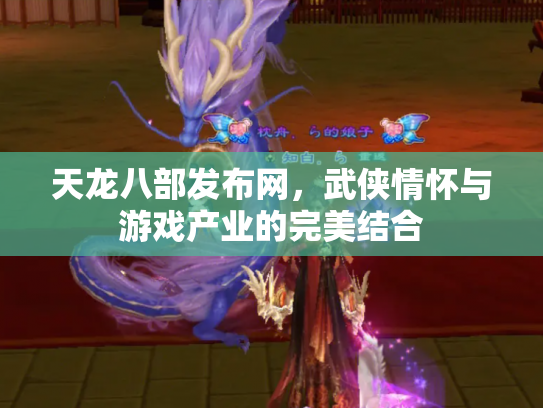 天龙八部发布网，武侠情怀与游戏产业的完美结合