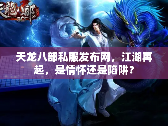 天龙八部私服发布网，江湖再起，是情怀还是陷阱？