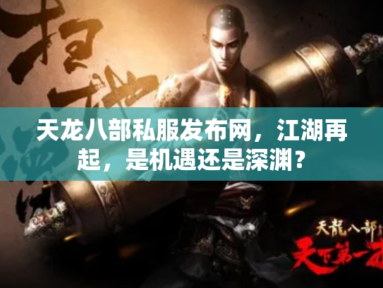 天龙八部私服发布网，江湖再起，是机遇还是深渊？