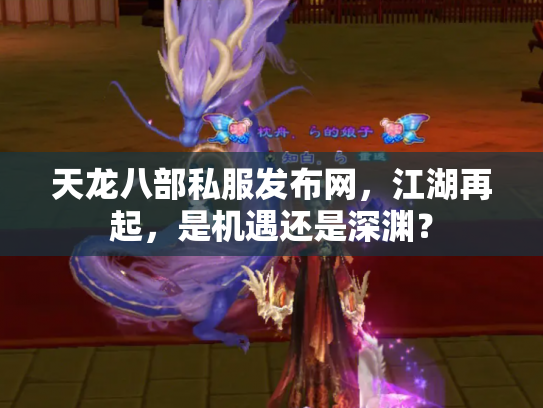 天龙八部私服发布网，江湖再起，是机遇还是深渊？