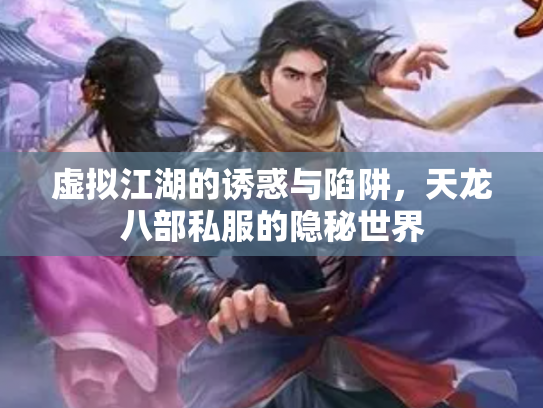虚拟江湖的诱惑与陷阱，天龙八部私服的隐秘世界