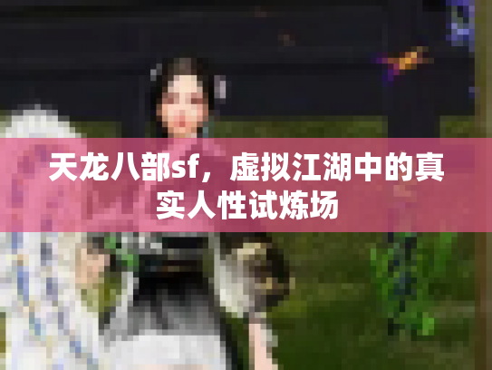 天龙八部sf，虚拟江湖中的真实人性试炼场