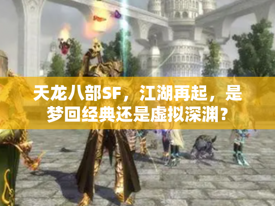 天龙八部SF，江湖再起，是梦回经典还是虚拟深渊？