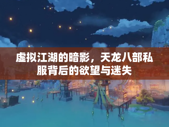 虚拟江湖的暗影，天龙八部私服背后的欲望与迷失