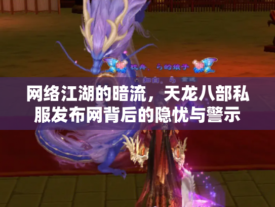 网络江湖的暗流，天龙八部私服发布网背后的隐忧与警示