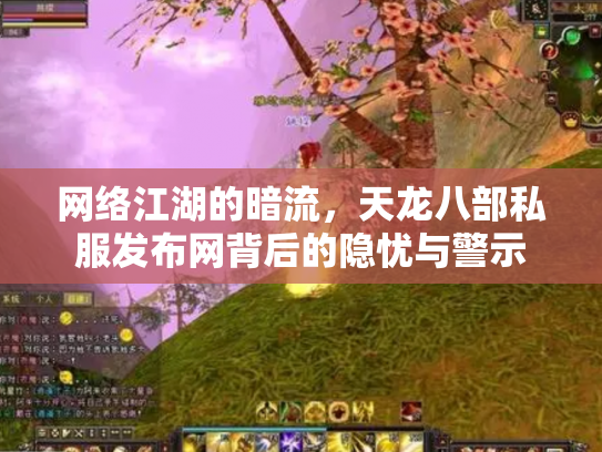 网络江湖的暗流，天龙八部私服发布网背后的隐忧与警示