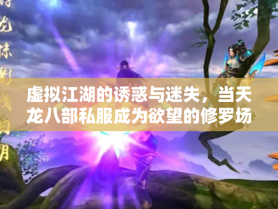 虚拟江湖的诱惑与迷失，当天龙八部私服成为欲望的修罗场