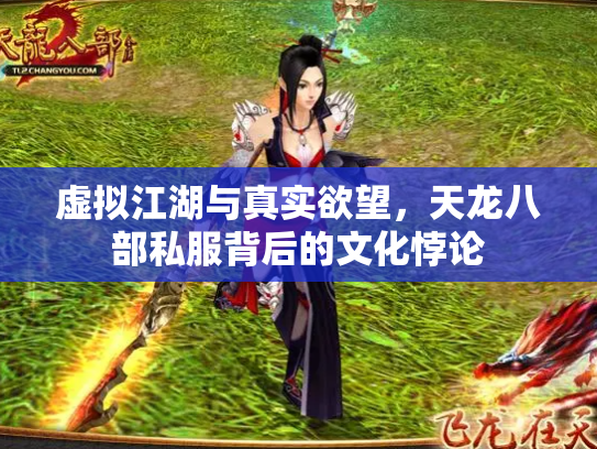 虚拟江湖与真实欲望，天龙八部私服背后的文化悖论