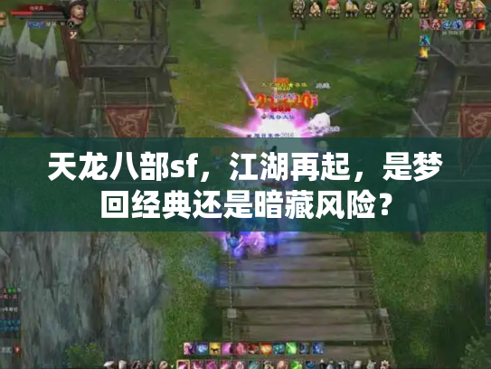 天龙八部sf，江湖再起，是梦回经典还是暗藏风险？