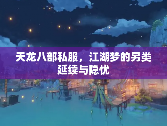 天龙八部私服，江湖梦的另类延续与隐忧