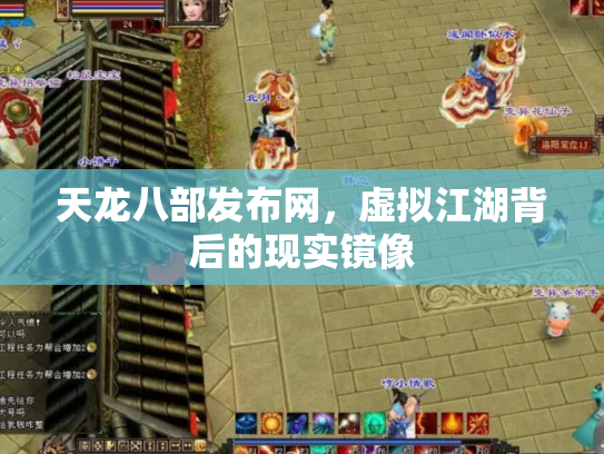 天龙八部发布网，虚拟江湖背后的现实镜像