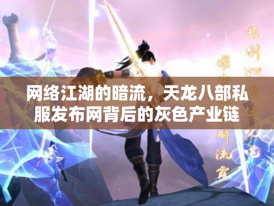 网络江湖的暗流，天龙八部私服发布网背后的灰色产业链