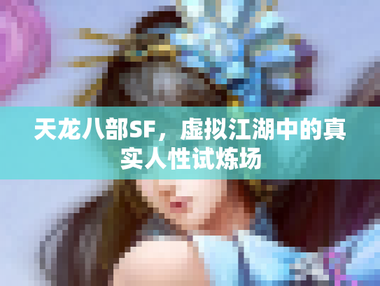 天龙八部SF，虚拟江湖中的真实人性试炼场