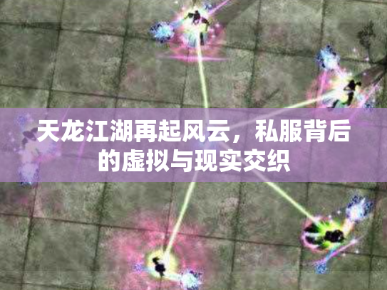 天龙江湖再起风云，私服背后的虚拟与现实交织
