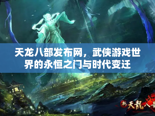 天龙八部发布网，武侠游戏世界的永恒之门与时代变迁