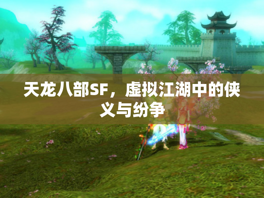 天龙八部SF，虚拟江湖中的侠义与纷争