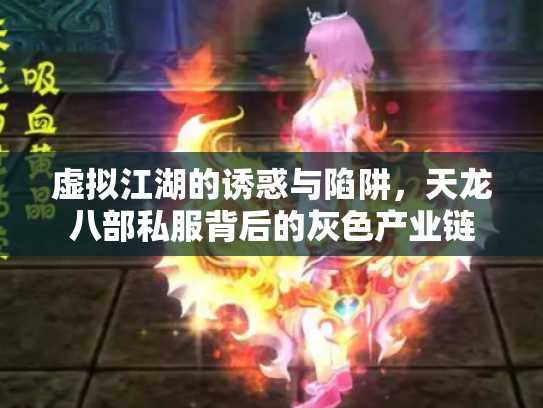 虚拟江湖的诱惑与陷阱，天龙八部私服背后的灰色产业链