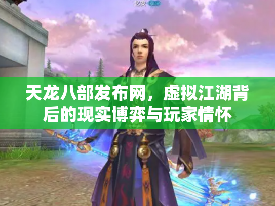 天龙八部发布网，虚拟江湖背后的现实博弈与玩家情怀