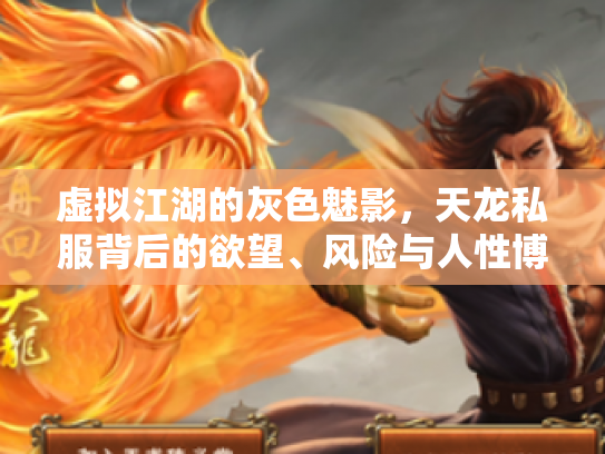 虚拟江湖的灰色魅影，天龙私服背后的欲望、风险与人性博弈