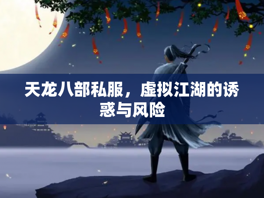 天龙八部私服，虚拟江湖的诱惑与风险