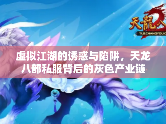 虚拟江湖的诱惑与陷阱，天龙八部私服背后的灰色产业链