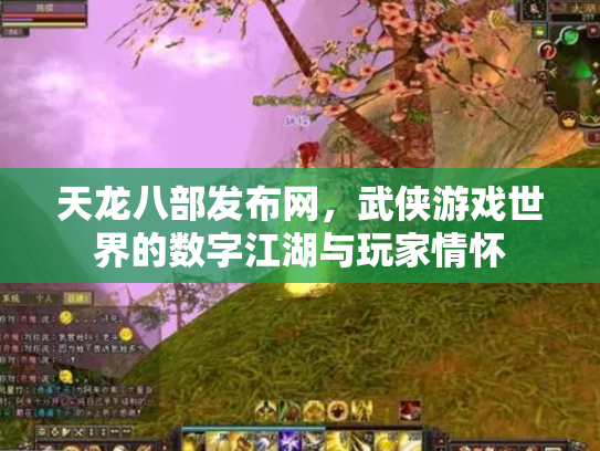 天龙八部发布网，武侠游戏世界的数字江湖与玩家情怀